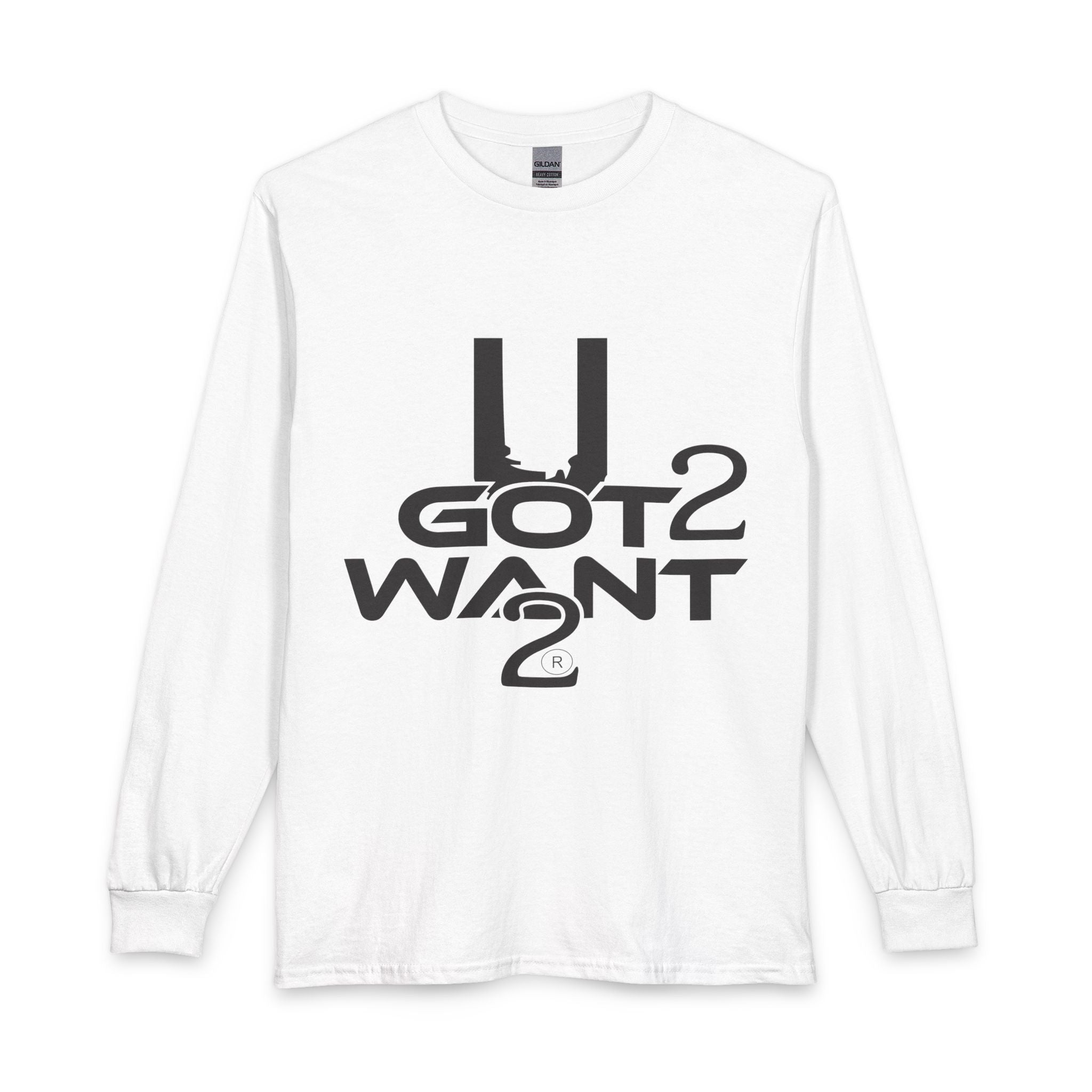 U Got 2 Want Long Sleeve Unisex Tee — Bold Typographic
