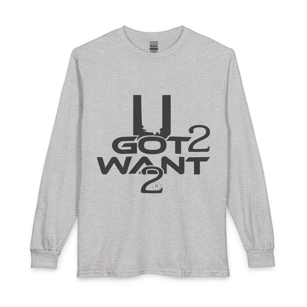 U Got 2 Want Long Sleeve Unisex Tee — Bold Typographic