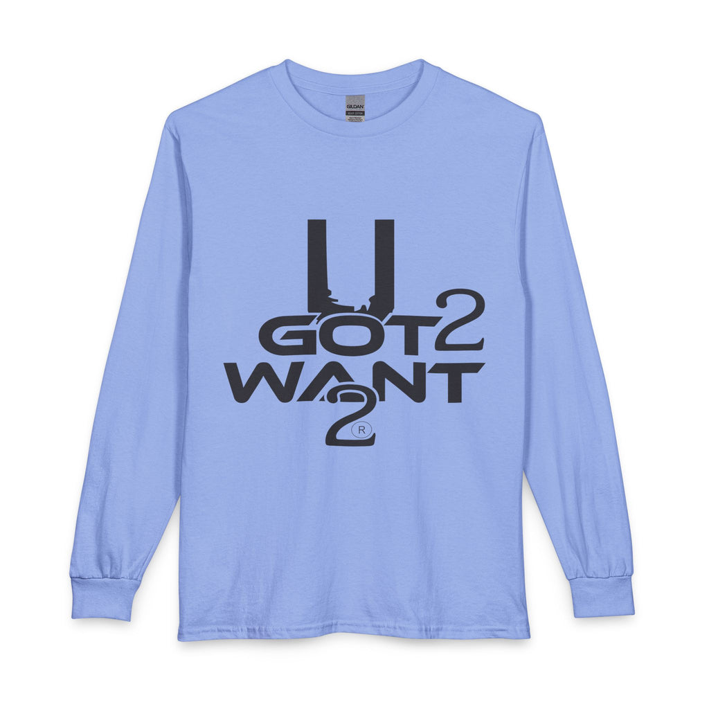 U Got 2 Want Long Sleeve Unisex Tee — Bold Typographic