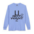 U Got 2 Want Long Sleeve Unisex Tee — Bold Typographic