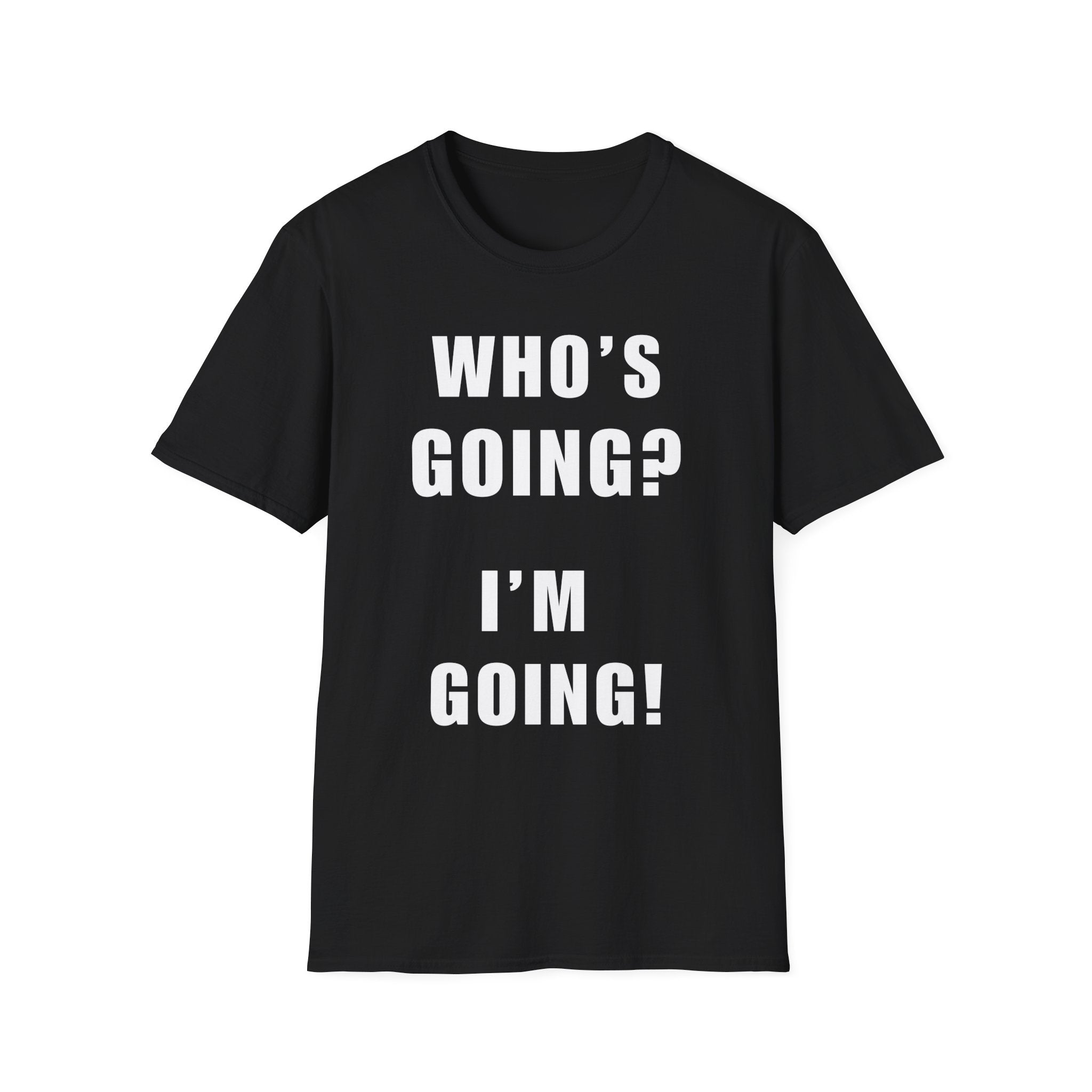 Who's Going? I'm Going T-Shirt | MIT-Inked Minimal Everyday Tee