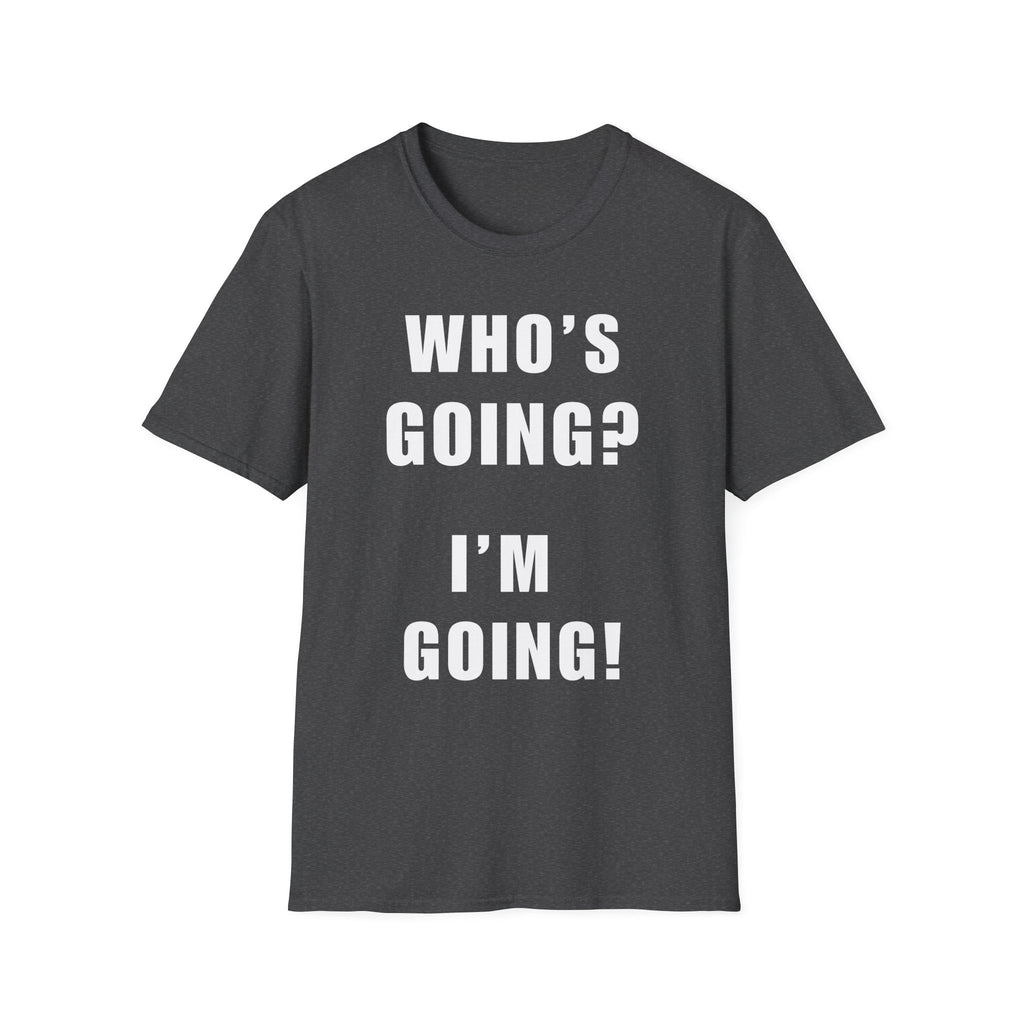 Who's Going? I'm Going T-Shirt | MIT-Inked Minimal Everyday Tee