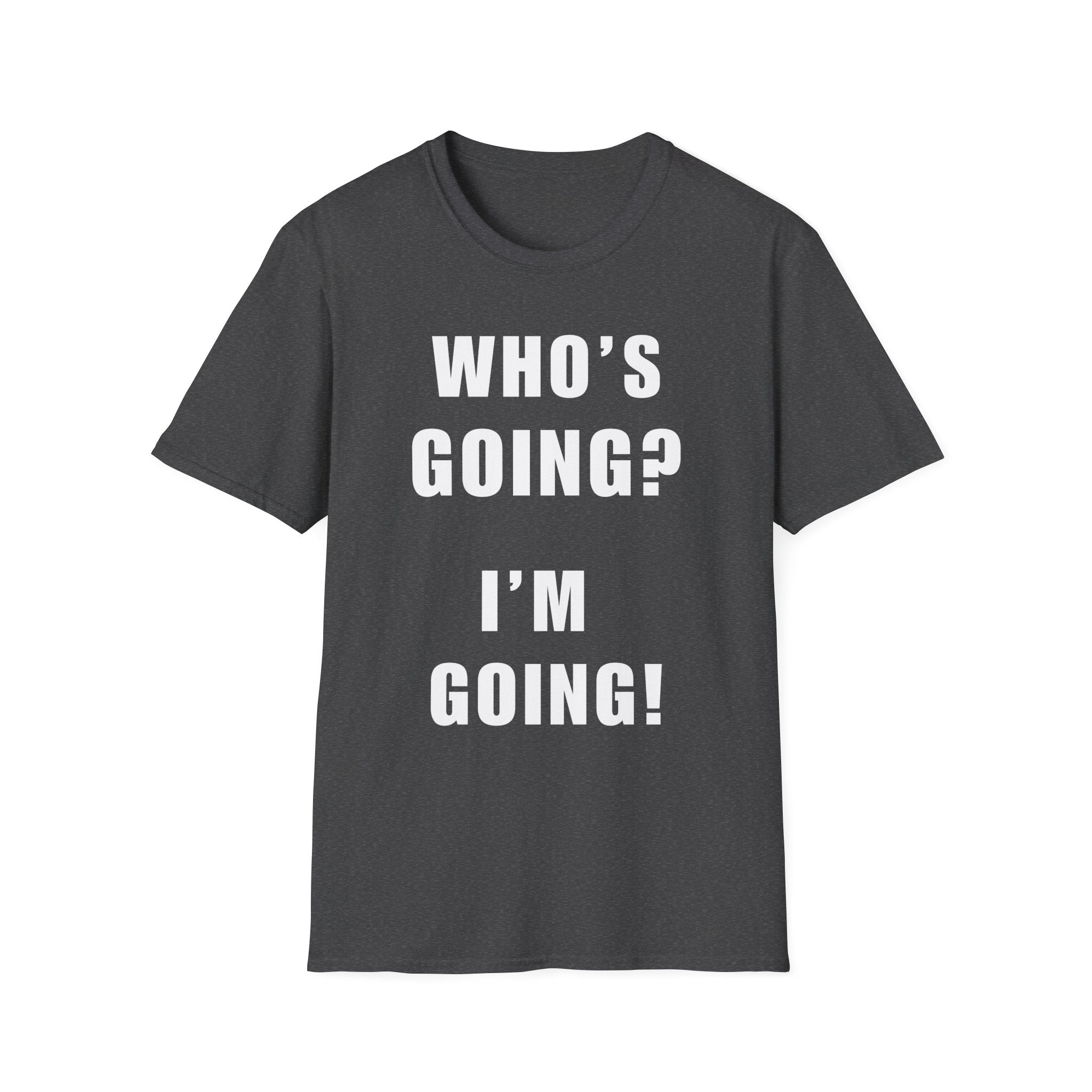Who's Going? I'm Going T-Shirt | MIT-Inked Minimal Everyday Tee